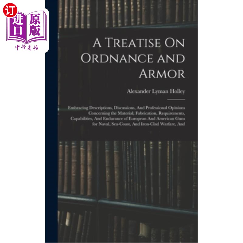 海外直订A Treatise On Ordnance and Armor: Embracing Descriptions, Discussions, And Profe 军械和装甲专著:包括描述，