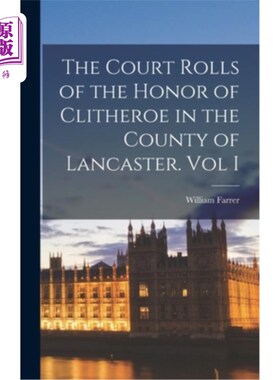 海外直订The Court Rolls of the Honor of Clitheroe in the County of Lancaster. Vol I 兰开斯特郡克利西罗荣誉法庭名册