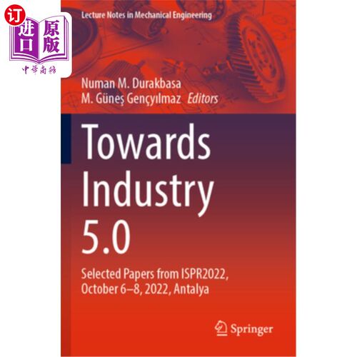 海外直订Towards Industry 5.0: Selected Papers from Ispr2022, October 6-8, 2022, Antalya 迈向工业5.0:Isp