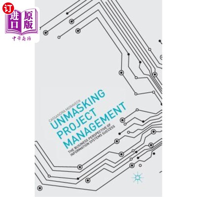 海外直订Unmasking Project Management: The Business Perspective of Information Systems Su 揭露项目管理：信息系统成功