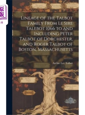 海外直订Lineage of the Talbot Family From Le Sire Talebot 1066 to and Including Peter Ta 塔尔博特家族的血统从1066年