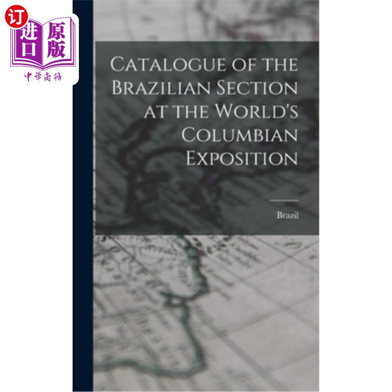 海外直订Catalogue of the Brazilian Section at the World's Columbian Exposition 哥伦比亚世界博览会巴西馆目录