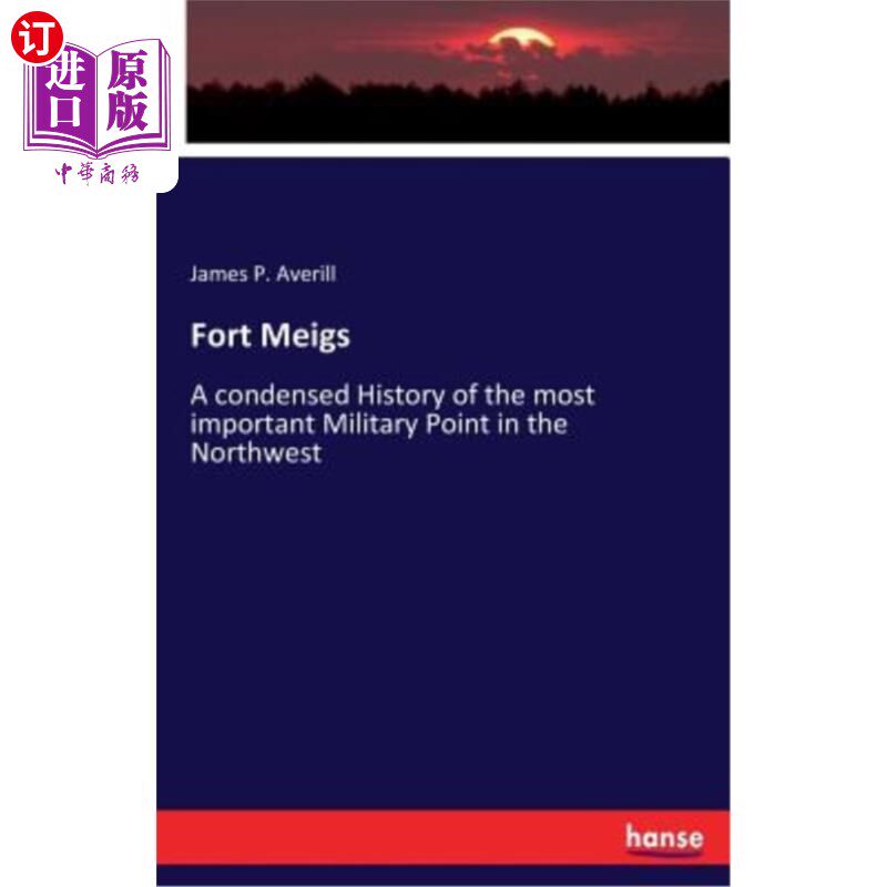 海外直订Fort Meigs: A condensed History of the most important Military Point in the Nort 梅格斯堡:西北地区最重要的