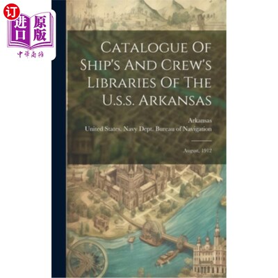 海外直订Catalogue Of Ship's And Crew's Libraries Of The U.s.s. Arkansas: August, 1912 美国阿肯色号船舶和船员图书馆
