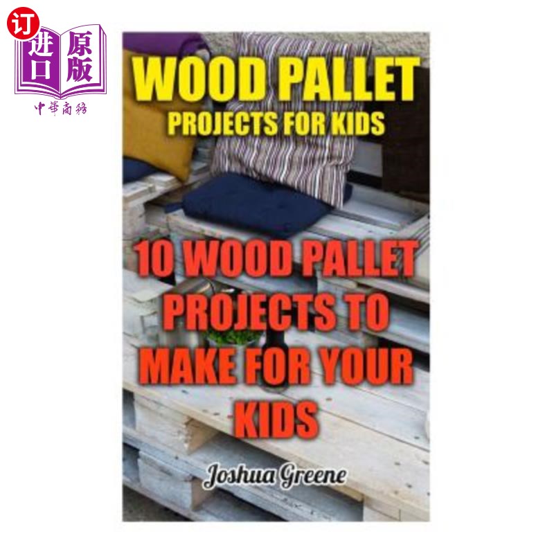 海外直订Wood Pallet Projects For Kids: 10 Wood Pallet Projects To Make For Your Kids 儿童木托盘项目：10个儿童木托盘