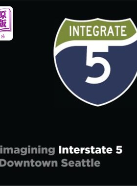 海外直订Integrate I-5: Reimagining Interstate 5 in Downtown Seattle 集成I-5：重新想象西雅图市中心5号州际公路