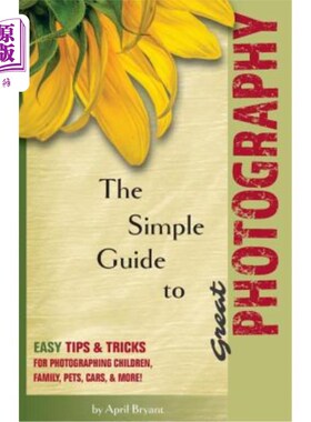 海外直订The Simple Guide to Great Photography: Easy Tips & Tricks for Photographing Chil 伟大的摄影的简单指南:简单