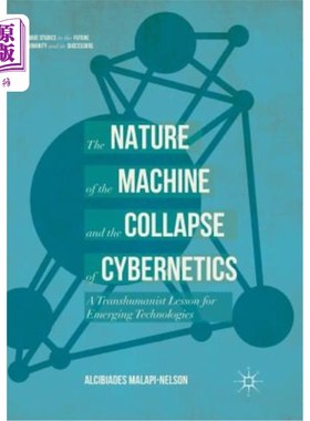 海外直订The Nature of the Machine and the Collapse of Cybernetics: A Transhumanist Lesso 机器的本质和控制论的崩溃: