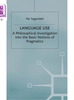 海外直订Language Use: A Philosophical Investigation Into the Basic Notions of Pragmatics 语言使用：语用学基本概念的