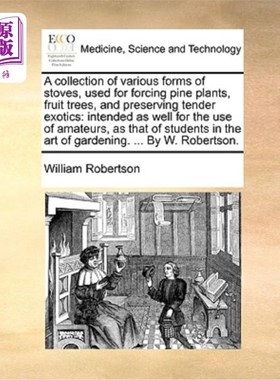 海外直订医药图书A Collection of Various Forms of Stoves, Used for Forcing Pine Plants, Fruit Tre 用于催熟松树、果树