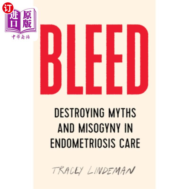 海外直订医药图书Bleed: Destroying Myths and Misogyny in Endometriosis Care 出血:消除子宫内膜异位症护理中的神话和厌