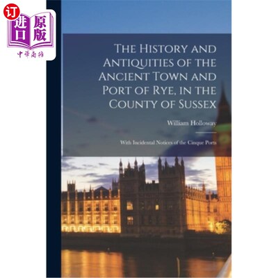海外直订The History and Antiquities of the Ancient Town and Port of Rye, in the County o 苏塞克斯郡拉伊古镇和港口的