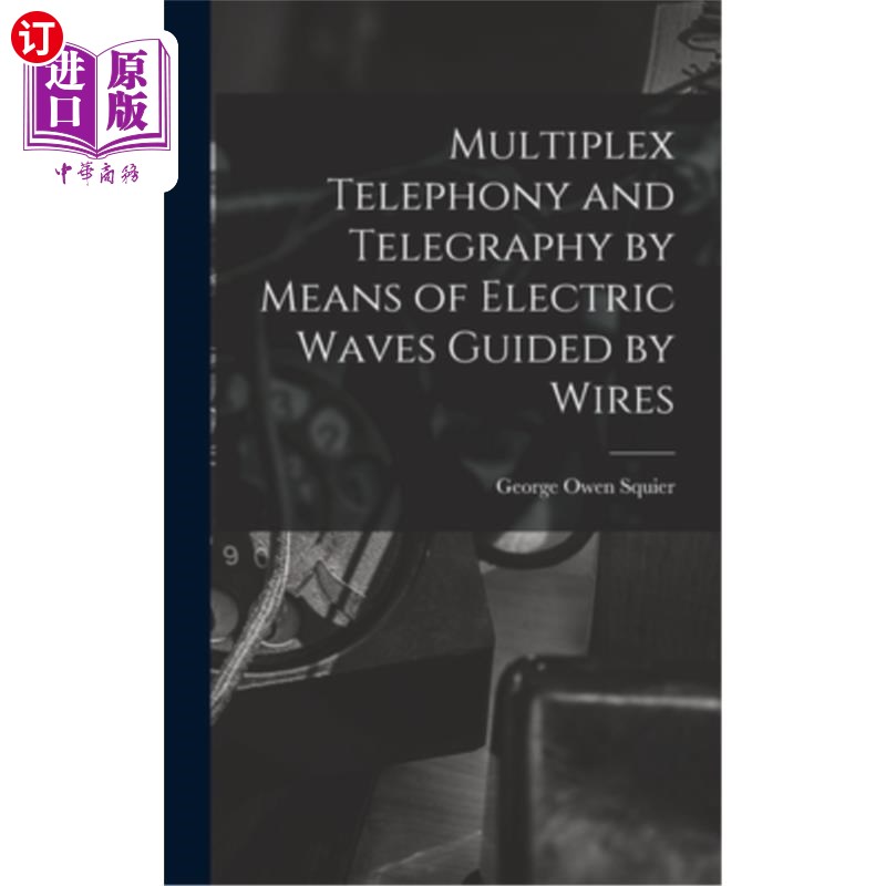 海外直订Multiplex Telephony and Telegraphy by Means of Electric Waves Guided by Wires 利用导线引导的电波的多路电话