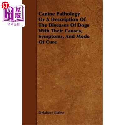 海外直订Canine Pathology or a Description of the Diseases of Dogs with Their Causes, Sym 犬病理学或犬的疾病描述及其