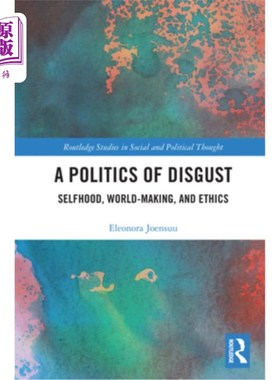 海外直订A Politics of Disgust: Selfhood, World-Making, and Ethics 《厌恶的政治:自我、世界创造与伦理