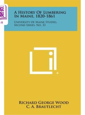 海外直订A History of Lumbering in Maine, 1820-1861: University of Maine Studies, Second  缅因州伐木史，182