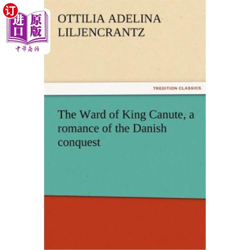 海外直订The Ward of King Canute, a romance of the Danish conquest 《克努特国王的监护》，讲述丹麦征服的传奇故事