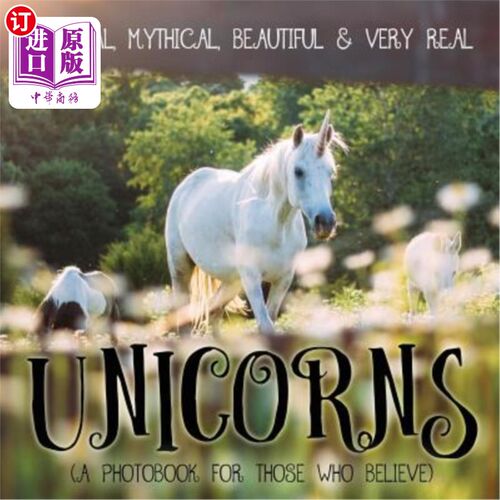 海外直订Unicorns: Magical, Mythical, Beautiful & Very Real...: A Photobook for Those Who 独角兽：神奇的，神话的，美