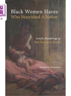 海外直订Black Women Slaves Who Nourished A Nation: Artistic Renderings of Black Wet Nurs 滋养了一个国家的黑人女奴隶