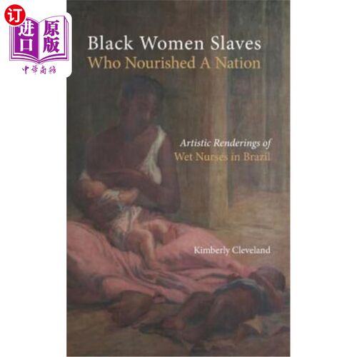 海外直订Black Women Slaves Who Nourished A Nation: Artistic Renderings of Black Wet Nurs 滋养了一个国家的黑人女奴隶
