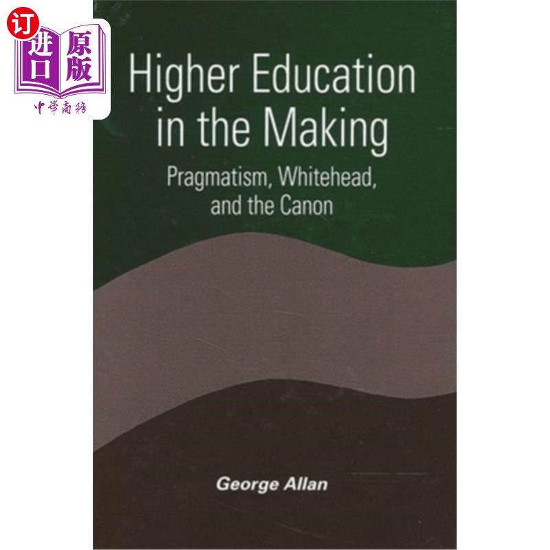 海外直订Higher Education in the Making: Pragmatism, Whitehead, and the Canon 正在形成的高等教育:实用主义、怀特海和