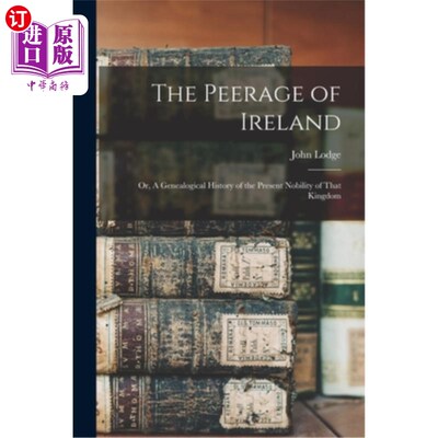 海外直订The Peerage of Ireland: Or, A Genealogical History of the Present Nobility of Th 爱尔兰贵族:或，一个宗谱的