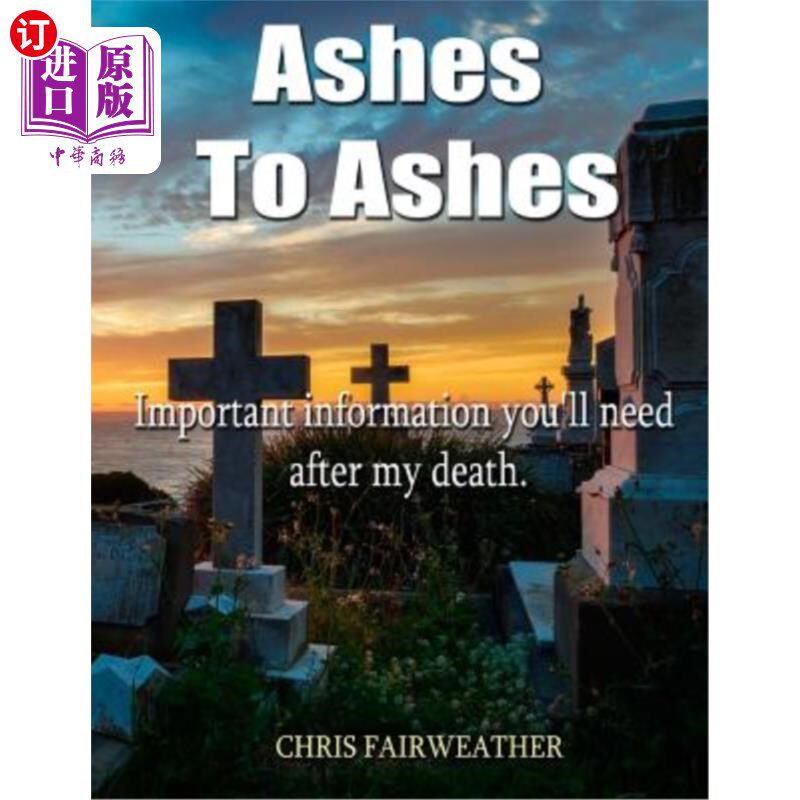 海外直订Ashes to Ashes: Important Information You'll Need After My Death 灰烬化为灰烬：我死后你需要的重要信息