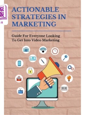 海外直订Actionable Strategies In Marketing: Guide For Everyone Looking To Get Into Video 可操作的营销策略:指南，每