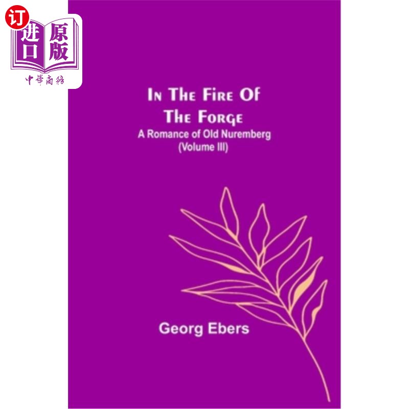 海外直订In The Fire Of The Forge; A Romance of Old Nuremberg(Volume III)在铁匠铺的烈火中;纽伦堡传奇(第三卷)