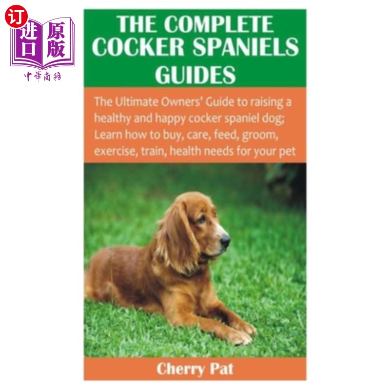 海外直订The Complete Cocker Spaniels Guides: The Ultimate Owners' Guide to raising a hea 完整的可卡犬指南:养一只健