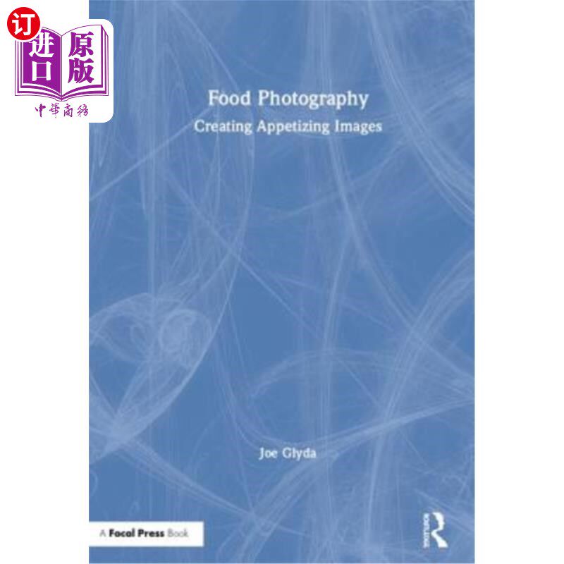 海外直订Food Photography: Creating Appetizing Images 食物摄影：创造美味的图像