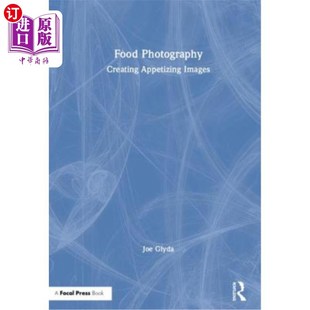 Photography Appetizing 海外直订Food Creating 图像 Images 食物摄影：创造美味
