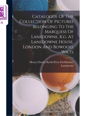 海外直订Catalogue Of The Collection Of Pictures Belonging To The Marquess Of Lansdowne,  收藏目录属于兰斯顿侯爵，k.