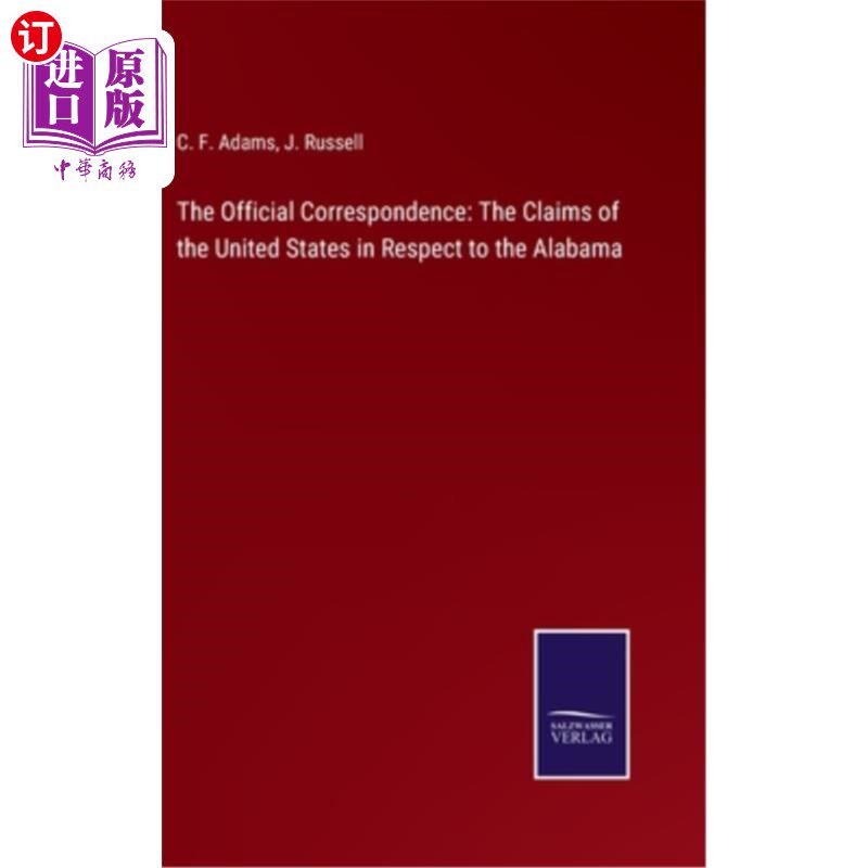 海外直订The Official Correspondence: The Claims of the United States in Respect to the A 官方信函：美国对阿拉巴马州