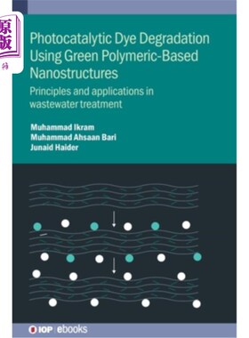 海外直订Photocatalytic Dye Degradation Using Green Polymeric-Based Nanostructures: Princ 绿色高分子基纳米结构光催化