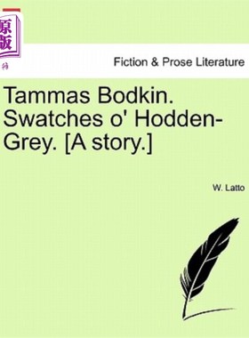 海外直订Tammas Bodkin. Swatches O' Hodden-Grey. [A Story.] 塔玛斯·博德金。粗灰色的样品。[一个故事。]