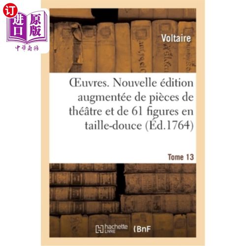 海外直订法语 Oeuvres. Tome 13: Nouvelle édition Augmentée de Pièces de Théatre Et Enrichie de 工程。第13卷:新版本的