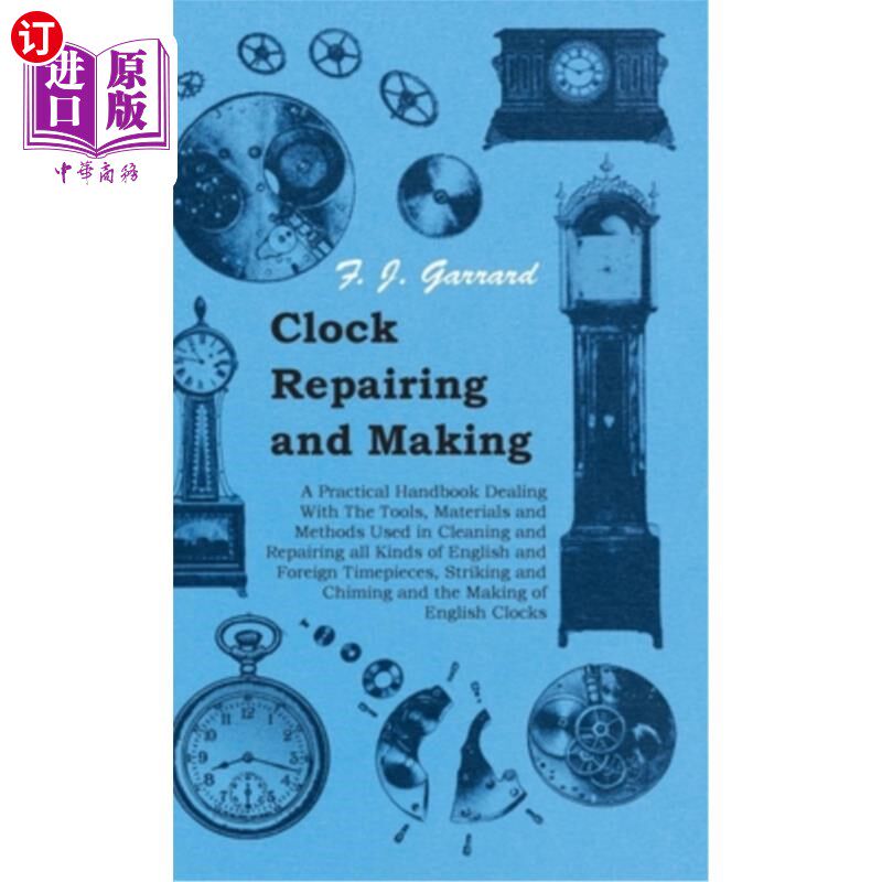 海外直订Clock Repairing and Making - A Practical Handbook Dealing With The Tools, Materi 钟的修理与制作-实用手册-关