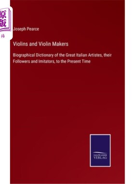 海外直订Violins and Violin Makers: Biographical Dictionary of the Great Italian Artistes 小提琴和小提琴制造者：至今