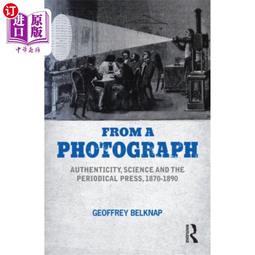 海外直订From a Photograph: Authenticity, Science and the Periodical Press, 1870-1890 来自一张照片:真实性、科学和期
