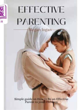 海外直订Effective Parenting: Simple Guide on How to Be an Effective Parent to your Child 有效育儿:如何成为孩子有效