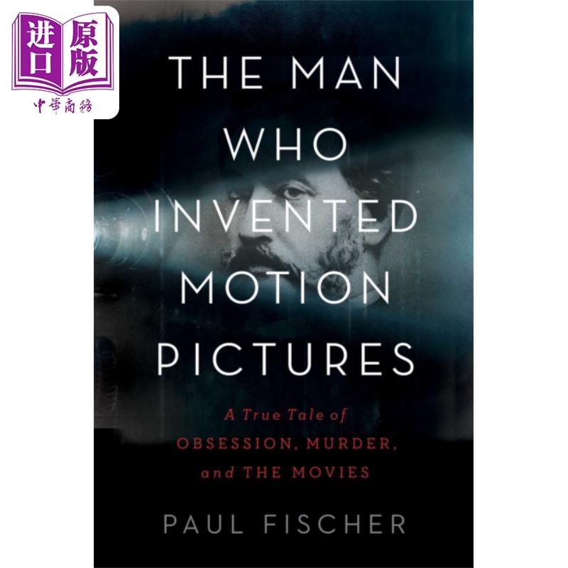 发明电影的人 关于痴迷 谋杀和电影的真实故事 英文原版 The Man Who Invented Motion Pictures Paul Fischer 历史【中商原?