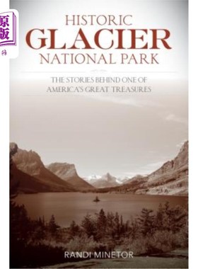 海外直订Historic Glacier National Park: The Stories Behind One of America's Great Treasu 历史冰川国家公园：美国一大珍宝