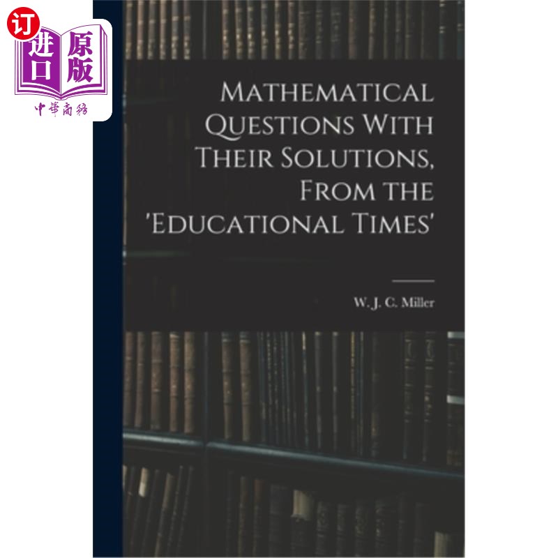 海外直订Mathematical Questions With Their Solutions, From the 'Educational Times' 数学问题及其解答——来自《教育时