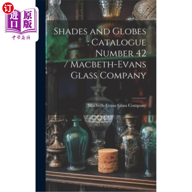 海外直订Shades and Globes: catalogue Number 42 / Macbeth-Evans Glass Company 墨镜和地球仪：目录编号42 /麦克白-埃文