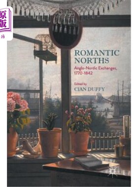 海外直订Romantic Norths: Anglo-Nordic Exchanges, 1770-1842 浪漫的北方:盎格鲁-北欧交流，1770-1842