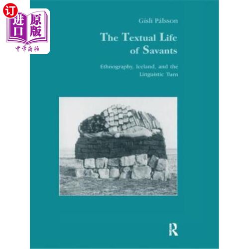 海外直订The Textual Life of Savants: Ethnography, Iceland, and the Linguistic Turn 学者的文本生活：民族志、冰岛和语