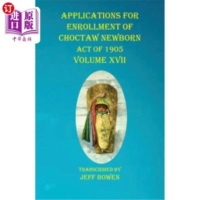 海外直订Applications For Enrollment of Choctaw Newborn Act of 1905 Volume XVII 申请登记1905年乔克托新生儿法案第十七