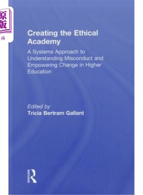 海外直订Creating the Ethical Academy: A Systems Approach to Understanding Misconduct and 创建道德学院:理解不端行为