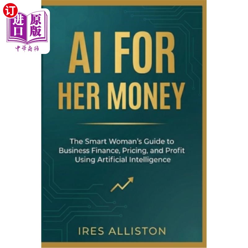 海外直订AI for Her Money: The Smart Woman's Guide to Business Finance, Pricing, and Prof 人工智能理财:聪明女性使用